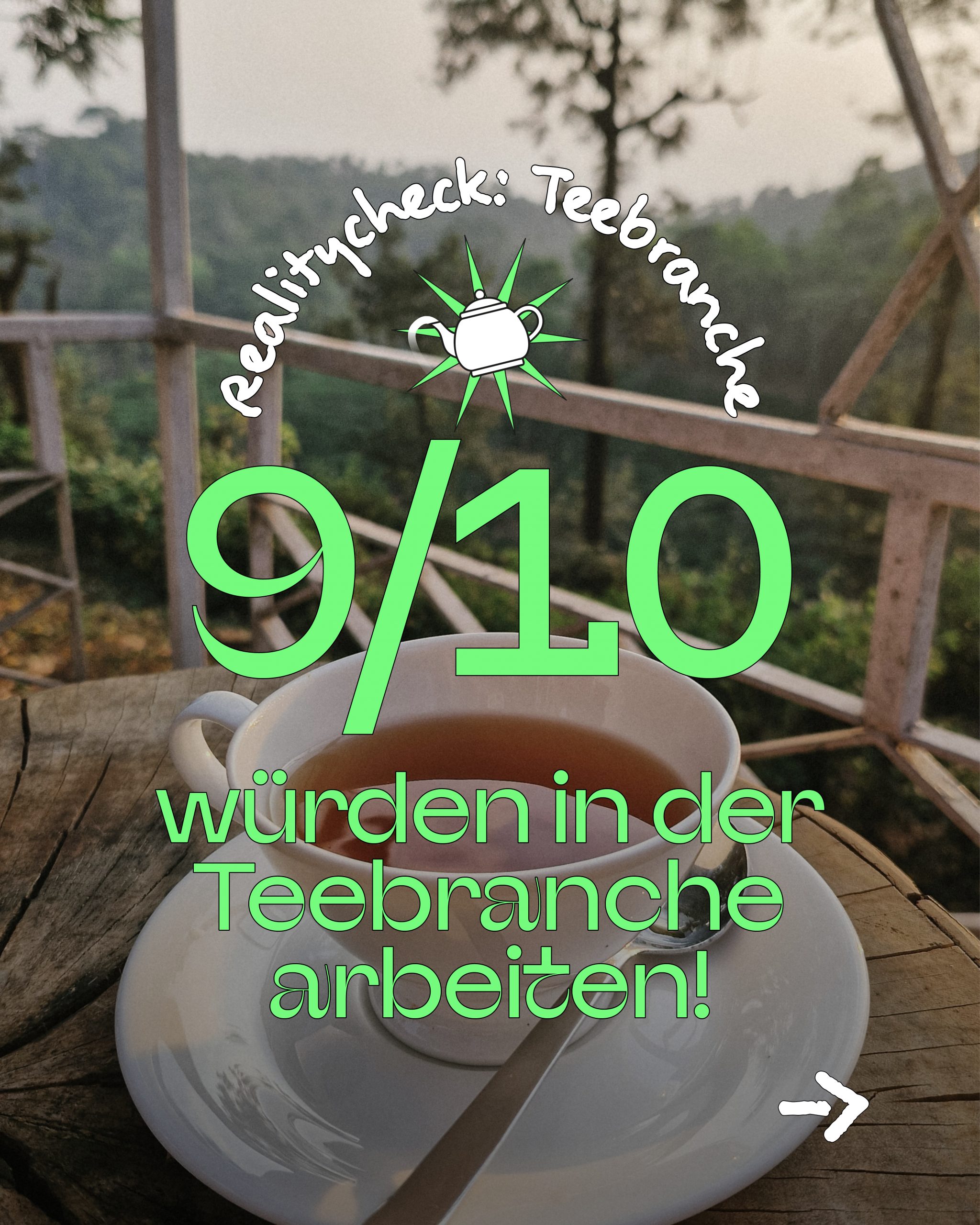 9/10 würden in der Teebranche arbeiten!